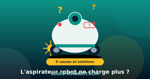 Pourquoi mon aspirateur robot ne charge plus ou ne fonctionne plus : 9 causes et solutions (2026)