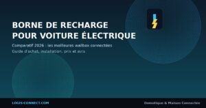 Meilleure Borne de Recharge Connectée 2026 : Comparatif et Guide d’Achat Wallbox