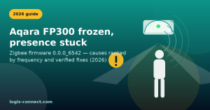 Aqara FP300 not working: sensor frozen, presence stuck — firmware 6542 causes and fixes 2026